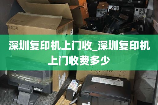深圳复印机上门收_深圳复印机上门收费多少