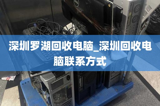 深圳罗湖回收电脑_深圳回收电脑联系方式
