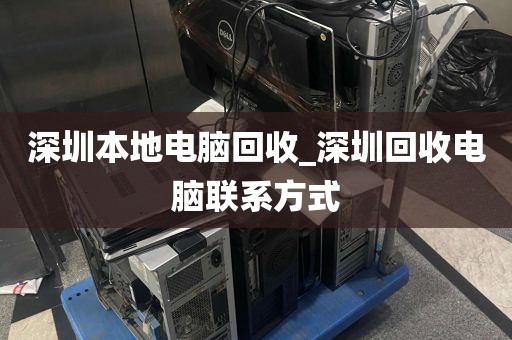 深圳本地电脑回收_深圳回收电脑联系方式