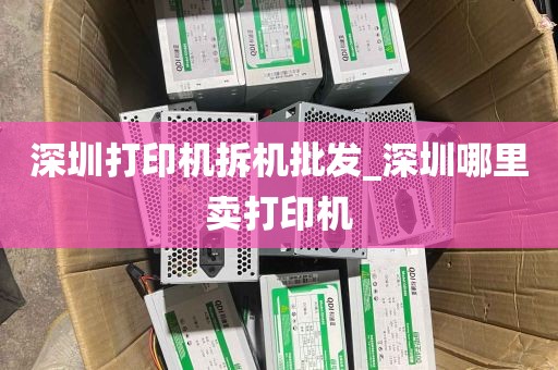 深圳打印机拆机批发_深圳哪里卖打印机