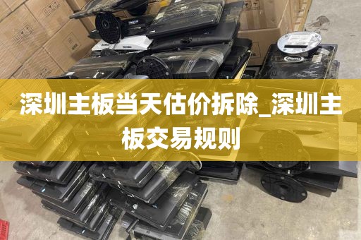 深圳主板当天估价拆除_深圳主板交易规则