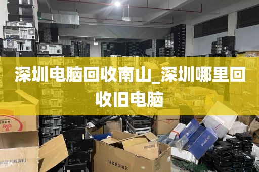 深圳电脑回收南山_深圳哪里回收旧电脑