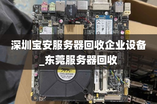 深圳宝安服务器回收企业设备_东莞服务器回收