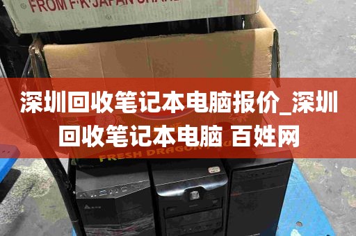 深圳回收笔记本电脑报价_深圳回收笔记本电脑 百姓网