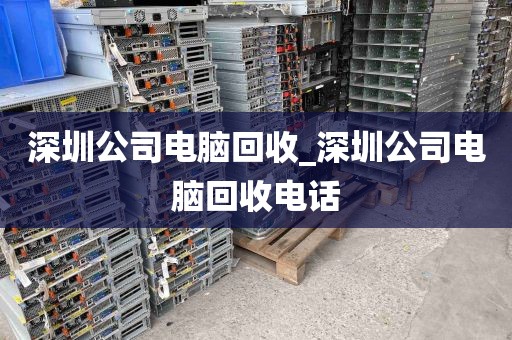 深圳公司电脑回收_深圳公司电脑回收电话