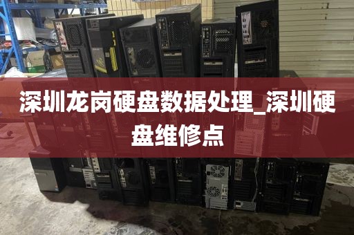 深圳龙岗硬盘数据处理_深圳硬盘维修点