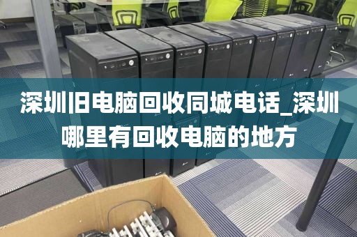 深圳旧电脑回收同城电话_深圳哪里有回收电脑的地方