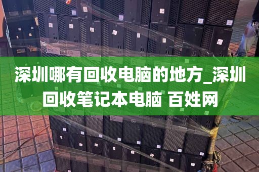 深圳哪有回收电脑的地方_深圳回收笔记本电脑 百姓网
