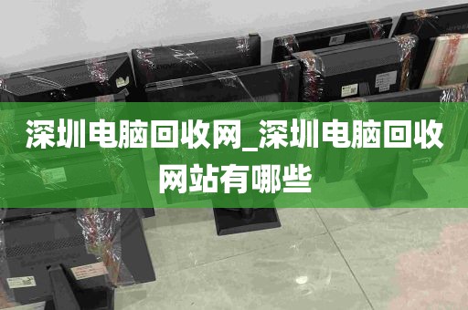 深圳电脑回收网_深圳电脑回收网站有哪些