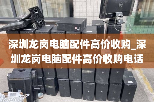深圳龙岗电脑配件高价收购_深圳龙岗电脑配件高价收购电话