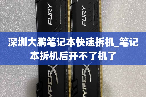 深圳大鹏笔记本快速拆机_笔记本拆机后开不了机了