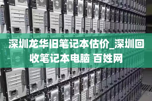 深圳龙华旧笔记本估价_深圳回收笔记本电脑 百姓网