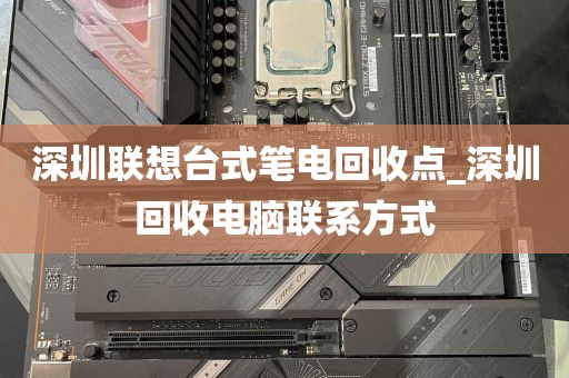 深圳联想台式笔电回收点_深圳回收电脑联系方式