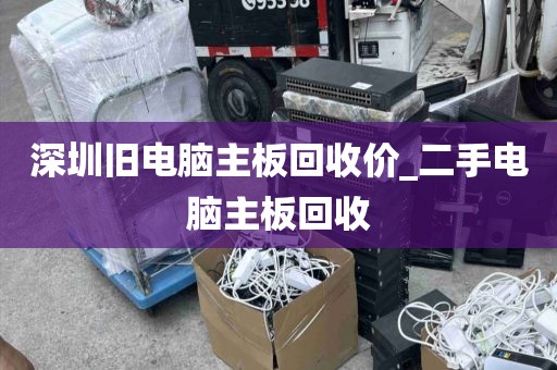 深圳旧电脑主板回收价_二手电脑主板回收