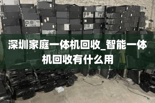深圳家庭一体机回收_智能一体机回收有什么用