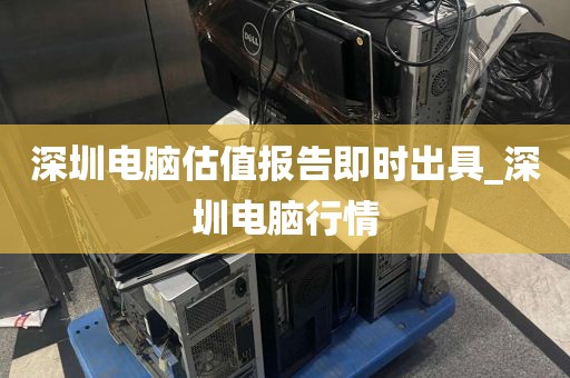 深圳电脑估值报告即时出具_深圳电脑行情