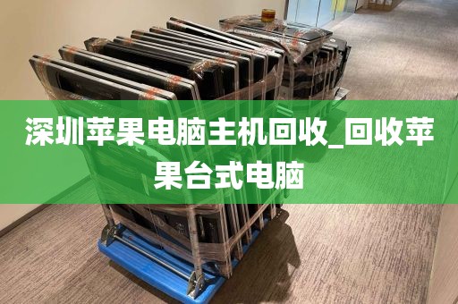深圳苹果电脑主机回收_回收苹果台式电脑