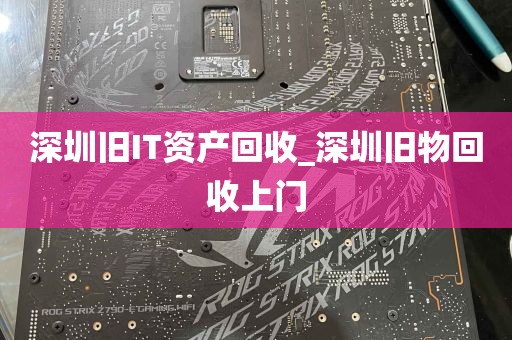 深圳旧IT资产回收_深圳旧物回收上门