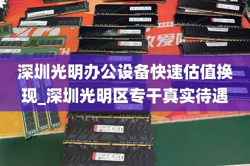 深圳光明办公设备快速估值换现_深圳光明区专干真实待遇