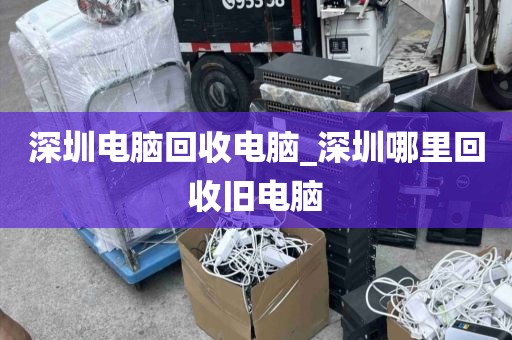 深圳电脑回收电脑_深圳哪里回收旧电脑