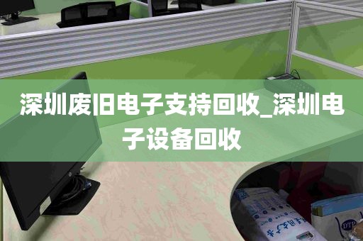 深圳废旧电子支持回收_深圳电子设备回收
