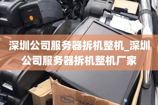 深圳公司服务器拆机整机_深圳公司服务器拆机整机厂家