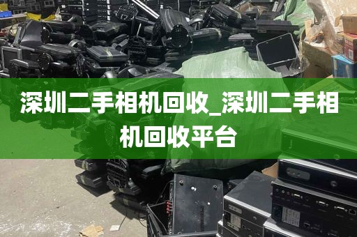 深圳二手相机回收_深圳二手相机回收平台