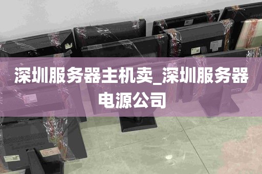 深圳服务器主机卖_深圳服务器电源公司