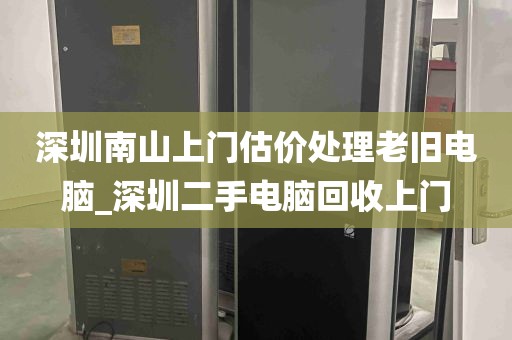 深圳南山上门估价处理老旧电脑_深圳二手电脑回收上门