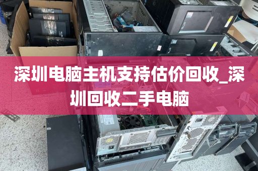 深圳电脑主机支持估价回收_深圳回收二手电脑