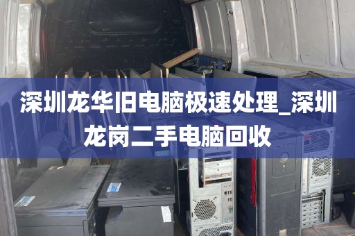 深圳龙华旧电脑极速处理_深圳龙岗二手电脑回收