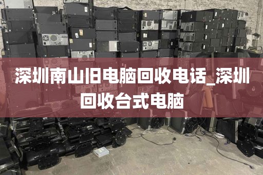 深圳南山旧电脑回收电话_深圳回收台式电脑