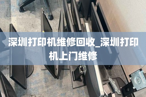 深圳打印机维修回收_深圳打印机上门维修