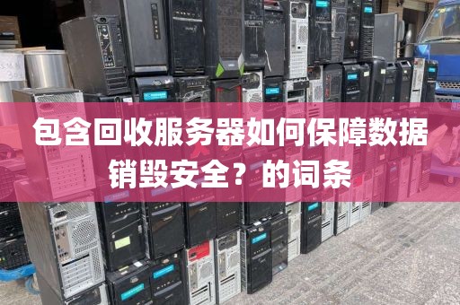 包含回收服务器如何保障数据销毁安全？的词条
