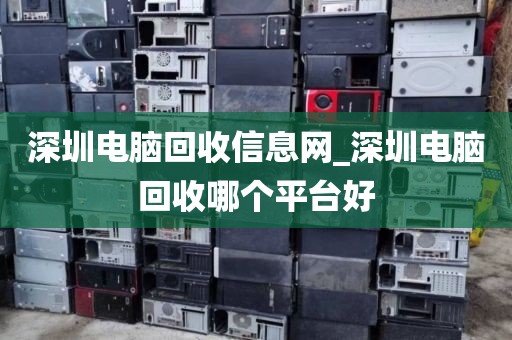 深圳电脑回收信息网_深圳电脑回收哪个平台好