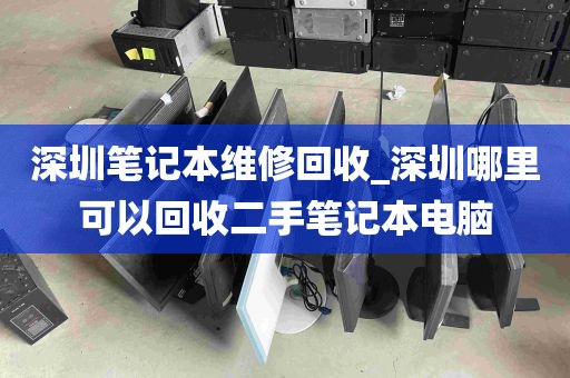 深圳笔记本维修回收_深圳哪里可以回收二手笔记本电脑