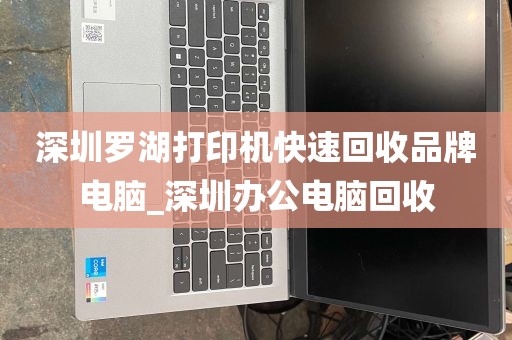 深圳罗湖打印机快速回收品牌电脑_深圳办公电脑回收