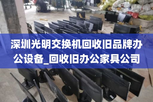 深圳光明交换机回收旧品牌办公设备_回收旧办公家具公司