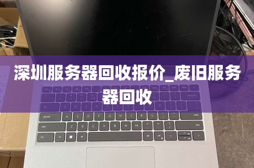深圳服务器回收报价_废旧服务器回收