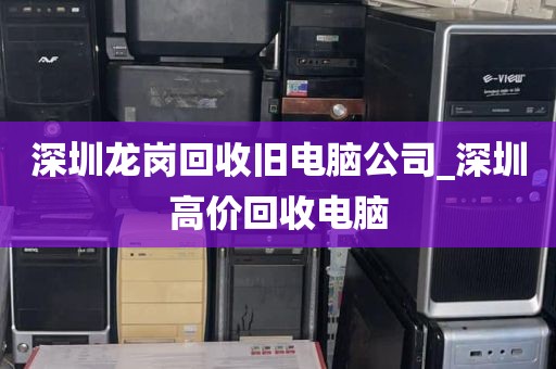 深圳龙岗回收旧电脑公司_深圳高价回收电脑