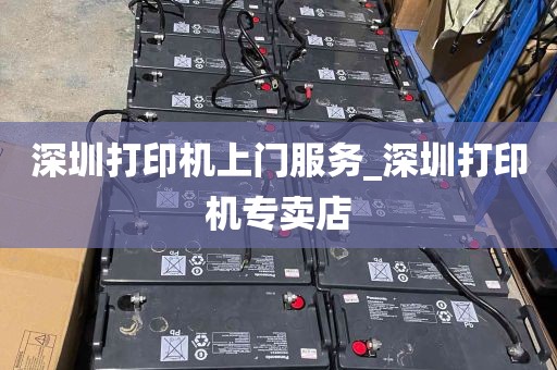 深圳打印机上门服务_深圳打印机专卖店