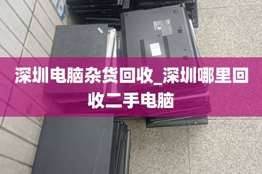 深圳电脑杂货回收_深圳哪里回收二手电脑