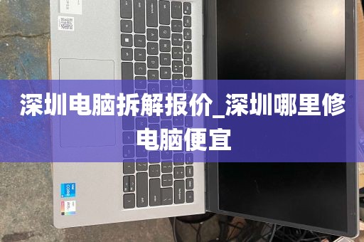 深圳电脑拆解报价_深圳哪里修电脑便宜