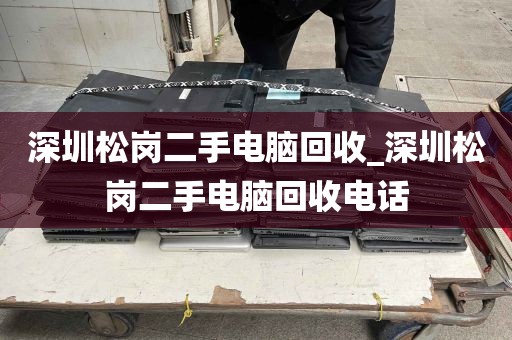 深圳松岗二手电脑回收_深圳松岗二手电脑回收电话