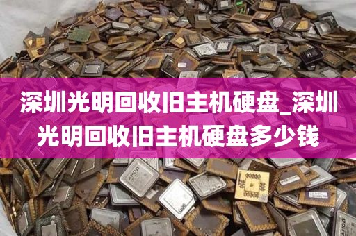 深圳光明回收旧主机硬盘_深圳光明回收旧主机硬盘多少钱
