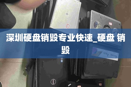 深圳硬盘销毁专业快速_硬盘 销毁