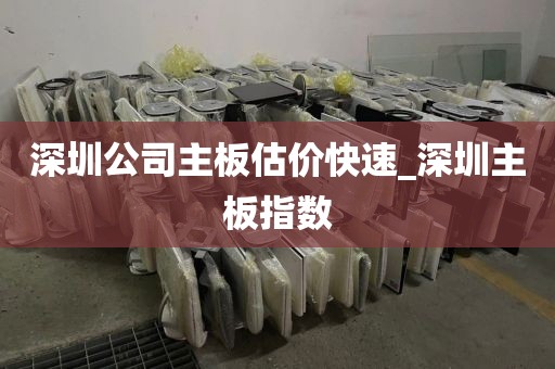 深圳公司主板估价快速_深圳主板指数