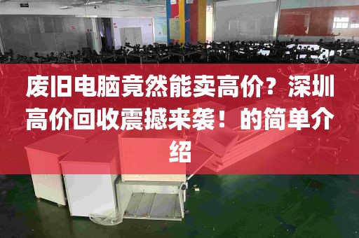 废旧电脑竟然能卖高价?深圳高价回收震撼来袭!的简单介绍
