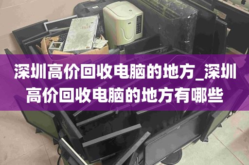 深圳高价回收电脑的地方_深圳高价回收电脑的地方有哪些