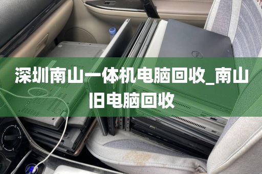深圳南山一体机电脑回收_南山旧电脑回收